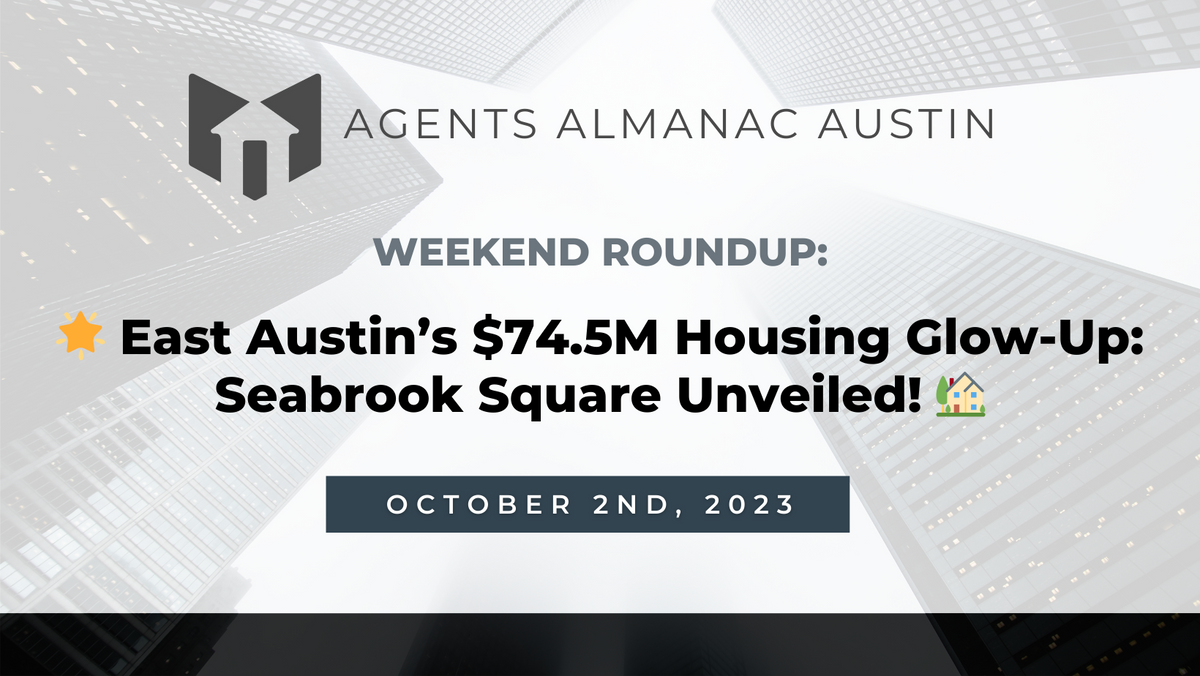 Weekend Roundup: 🌟 East Austin’s $74.5M Housing Glow-Up: Seabrook Square Unveiled! 🏡