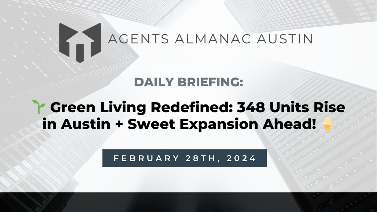 Daily Briefing: 🌱 Green Living Redefined: 348 Units Rise in Austin + Sweet Expansion Ahead! 🍦