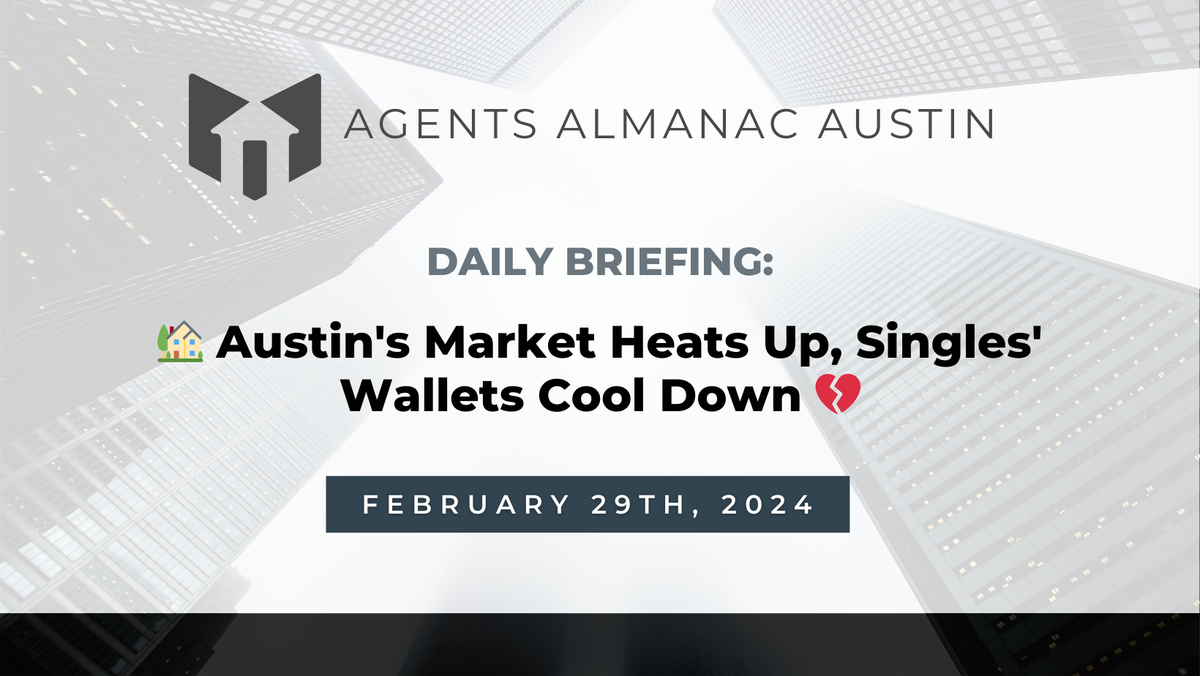 Daily Briefing: 🏡 Austin's Market Heats Up, Singles' Wallets Cool Down 💔