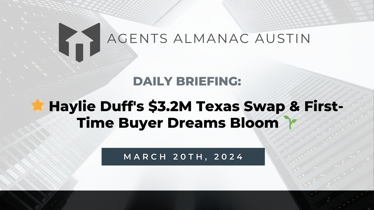 Daily Briefing: 🌟 Haylie Duff's $3.2M Texas Swap & First-Time Buyer Dreams Bloom 🌱