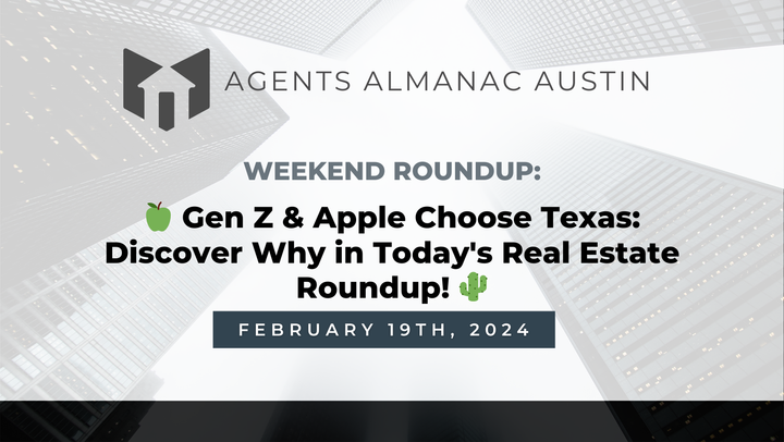 Weekend Roundup: 🍏 Gen Z & Apple Choose Texas: Discover Why in Today's Real Estate Roundup! 🌵