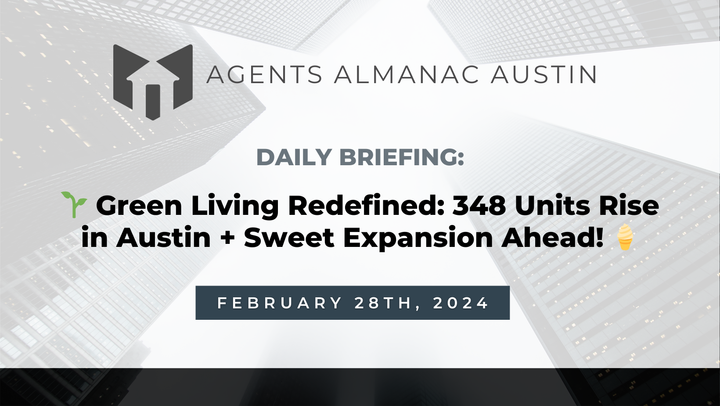 Daily Briefing: 🌱 Green Living Redefined: 348 Units Rise in Austin + Sweet Expansion Ahead! 🍦